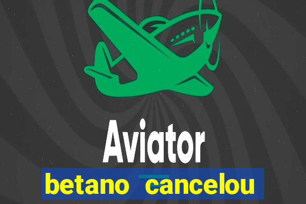 betano cancelou minha conta